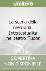 La scena della memoria. Intertestualità nel teatro Tudor