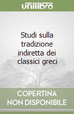 Studi sulla tradizione indiretta dei classici greci libro