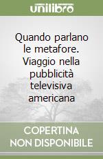 Quando parlano le metafore. Viaggio nella pubblicità televisiva americana libro