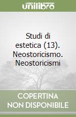 Studi di estetica (13). Neostoricismo. Neostoricismi libro