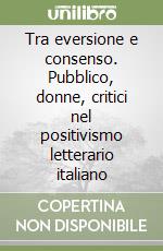 Tra eversione e consenso. Pubblico, donne, critici nel positivismo letterario italiano libro