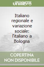 Italiano regionale e variazione sociale: l'italiano a Bologna libro