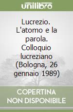 Lucrezio. L'atomo e la parola. Colloquio lucreziano (Bologna, 26 gennaio 1989)