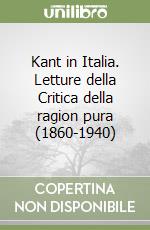 Kant in Italia. Letture della Critica della ragion pura (1860-1940) libro