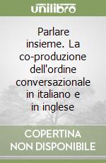 Parlare insieme. La co-produzione dell'ordine conversazionale in italiano e in inglese libro