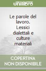 Le parole del lavoro. Lessici dialettali e culture materiali libro