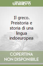 Il greco. Preistoria e storia di una lingua indoeuropea libro