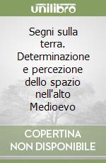 Segni sulla terra. Determinazione e percezione dello spazio nell'alto Medioevo libro