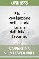 Élite e divulgazione nell'editoria italiana dall'Unità al fascismo libro