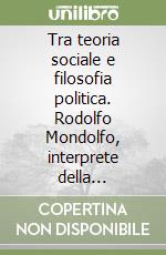 Tra teoria sociale e filosofia politica. Rodolfo Mondolfo, interprete della coscienza moderna. Scritti (1903-1931) libro