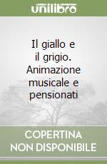 Il giallo e il grigio. Animazione musicale e pensionati