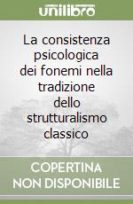 La consistenza psicologica dei fonemi nella tradizione dello strutturalismo classico libro