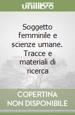 Soggetto femminile e scienze umane. Tracce e materiali di ricerca libro