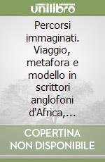 Percorsi immaginati. Viaggio, metafora e modello in scrittori anglofoni d'Africa, Asia, America, Australia libro