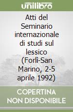 Atti del Seminario internazionale di studi sul lessico (Forlì-San Marino, 2-5 aprile 1992) libro