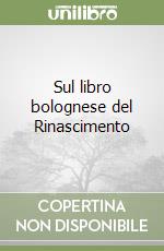 Sul libro bolognese del Rinascimento libro