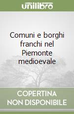 Comuni e borghi franchi nel Piemonte medioevale libro