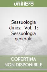 Sessuologia clinica. Vol. 1: Sessuologia generale libro