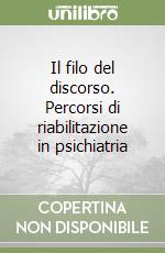 Il filo del discorso. Percorsi di riabilitazione in psichiatria libro