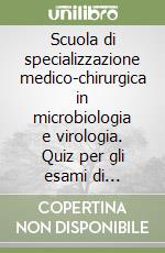 Scuola di specializzazione medico-chirurgica in microbiologia e virologia. Quiz per gli esami di ammissione libro