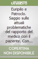 Euripilo e Patroclo. Saggio sulle attuali problematiche del rapporto del medico con il paziente. Con videocassetta libro