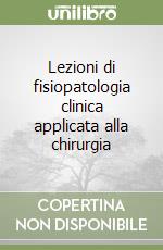 Lezioni di fisiopatologia clinica applicata alla chirurgia libro