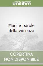 Mani e parole della violenza libro