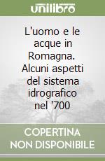 L'uomo e le acque in Romagna. Alcuni aspetti del sistema idrografico nel '700 libro