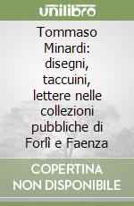 Tommaso Minardi: disegni, taccuini, lettere nelle collezioni pubbliche di Forlì e Faenza