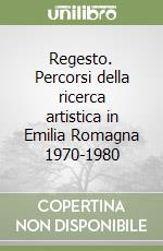 Regesto. Percorsi della ricerca artistica in Emilia Romagna 1970-1980 libro