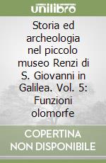 Storia ed archeologia nel piccolo museo Renzi di S. Giovanni in Galilea. Vol. 5: Funzioni olomorfe