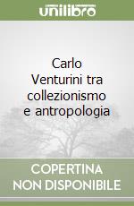 Carlo Venturini tra collezionismo e antropologia libro