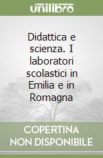 Didattica e scienza. I laboratori scolastici in Emilia e in Romagna libro