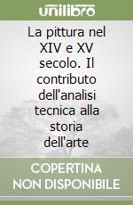 La pittura nel XIV e XV secolo. Il contributo dell'analisi tecnica alla storia dell'arte libro