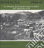 Romagna 1944-45. Le immagini dei fotografi di guerra inglesi dall'Appennino al Po