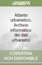 Atlante urbanistico. Archivio informatico dei dati urbanistici libro