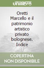 Oretti Marcello e il patrimonio artistico privato bolognese. Indice libro