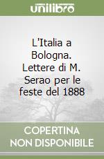 L'Italia a Bologna. Lettere di M. Serao per le feste del 1888 libro