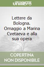 Lettere da Bologna. Omaggio a Marina Cvetaeva e alla sua opera libro