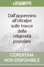 Dall'appennino all'oltralpe sulle tracce della religiosità popolare libro