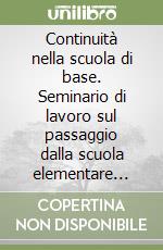 Continuità nella scuola di base. Seminario di lavoro sul passaggio dalla scuola elementare alla scuola media libro