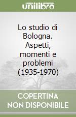 Lo studio di Bologna. Aspetti, momenti e problemi (1935-1970) libro