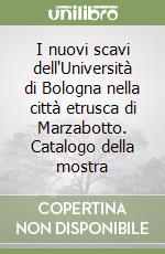 I nuovi scavi dell'Università di Bologna nella città etrusca di Marzabotto. Catalogo della mostra libro