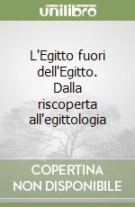 L'Egitto fuori dell'Egitto. Dalla riscoperta all'egittologia