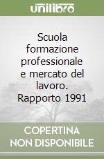 Scuola formazione professionale e mercato del lavoro. Rapporto 1991 libro