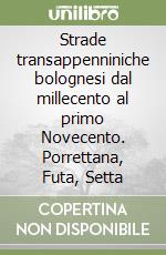 Strade transappenniniche bolognesi dal millecento al primo Novecento. Porrettana, Futa, Setta libro