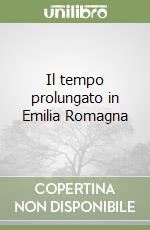 Il tempo prolungato in Emilia Romagna libro