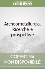 Archeometallurgia. Ricerche e prospettive