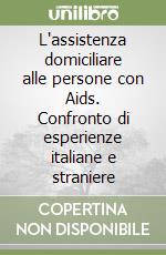 L'assistenza domiciliare alle persone con Aids. Confronto di esperienze italiane e straniere libro