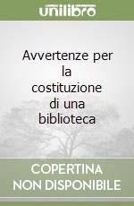 Avvertenze per la costituzione di una biblioteca libro